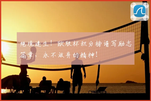 绝境逢生!欧联杯积分榜谱写励志篇章,永不放弃的精神!
