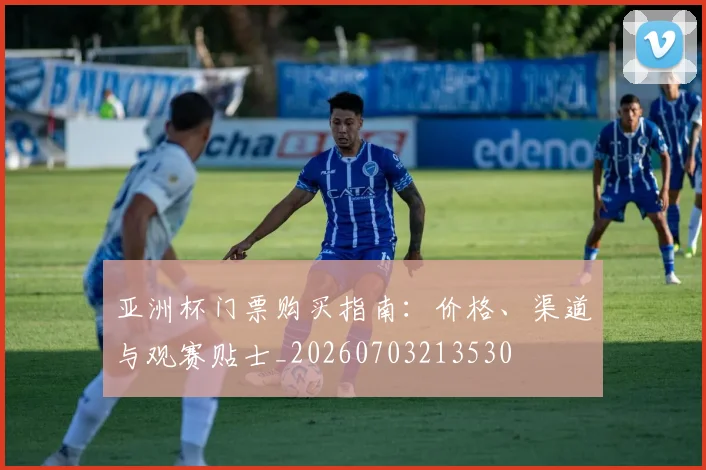 亚洲杯门票购买指南:价格、渠道与观赛贴士_20260703213530