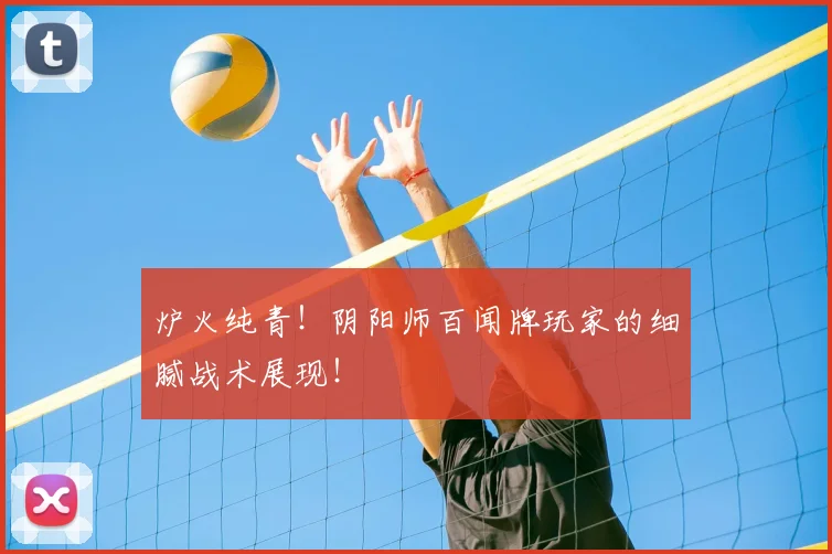 炉火纯青!阴阳师百闻牌玩家的细腻战术展现!