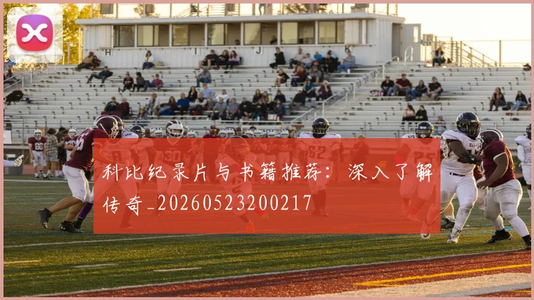 科比纪录片与书籍推荐:深入了解传奇_20260523200217